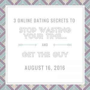 3 Online Dating Secrets to Stop Wasting Your Time...and Get The Guy-